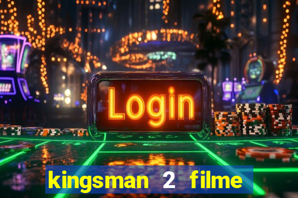 kingsman 2 filme completo dublado